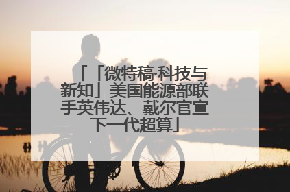 「微特稿·科技与新知」美国能源部联手英伟达、戴尔官宣下一代超算