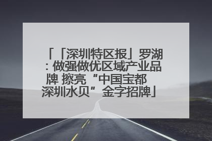 「深圳特区报」罗湖：做强做优区域产业品牌 擦亮“中国宝都 深圳水贝”金字招牌