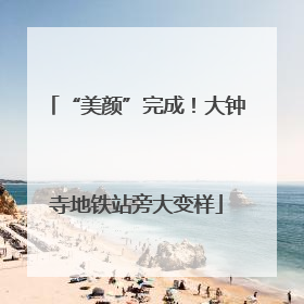 “美颜”完成！大钟寺地铁站旁大变样