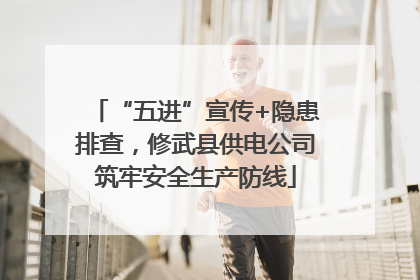 “五进”宣传+隐患排查，修武县供电公司筑牢安全生产防线