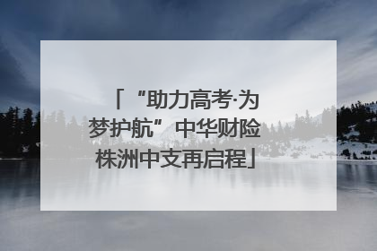“助力高考·为梦护航”中华财险株洲中支再启程