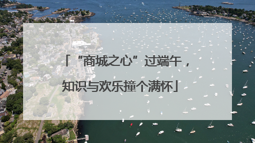 “商城之心”过端午，知识与欢乐撞个满怀