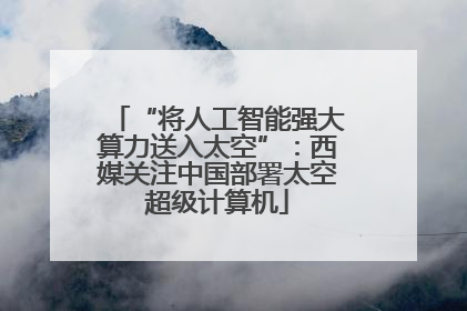 “将人工智能强大算力送入太空”：西媒关注中国部署太空超级计算机
