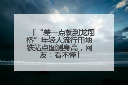 “差一点就到龙翔桥”年轻人流行用地铁站点图测身高，网友：看不懂