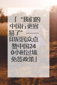 “我们的中国行更容易了”——印尼民众点赞中国240小时过境免签政策