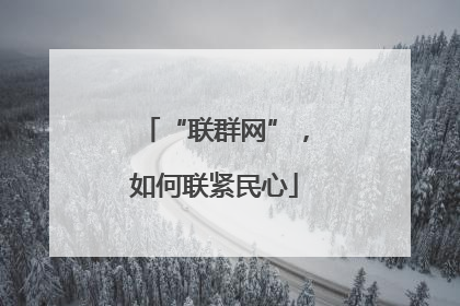 “联群网”，如何联紧民心