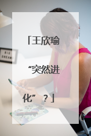 王欣瑜“突然进化”？
