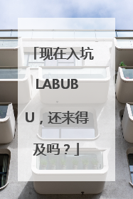 现在入坑LABUBU，还来得及吗？