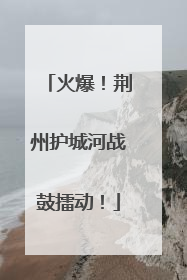 火爆！荆州护城河战鼓擂动！