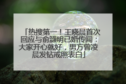 热搜第一！王晓晨首次回应与俞灏明已婚传闻：大家开心就好，男方曾凌晨发钻戒照表白