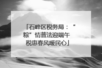 石峰区税务局：“粽”情普法迎端午 税惠春风暖民心