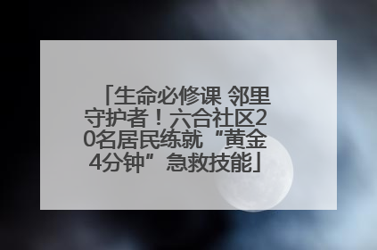 生命必修课 邻里守护者！六合社区20名居民练就“黄金4分钟”急救技能