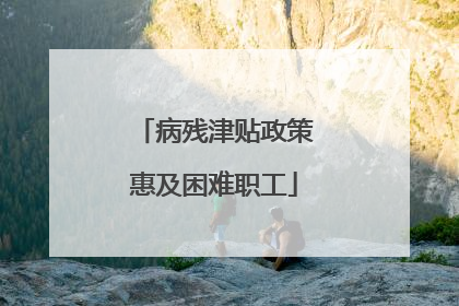 病残津贴政策惠及困难职工