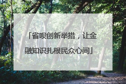 省呗创新举措，让金融知识扎根民众心间