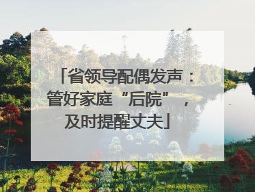 省领导配偶发声：管好家庭“后院”，及时提醒丈夫