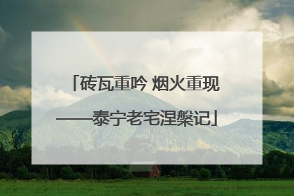 砖瓦重吟 烟火重现——泰宁老宅涅槃记