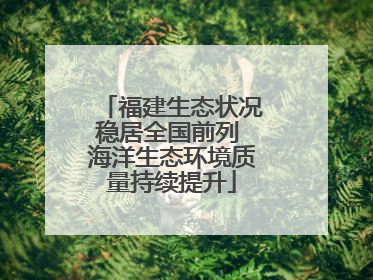 福建生态状况稳居全国前列 海洋生态环境质量持续提升