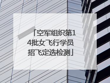 空军组织第14批女飞行学员招飞定选检测