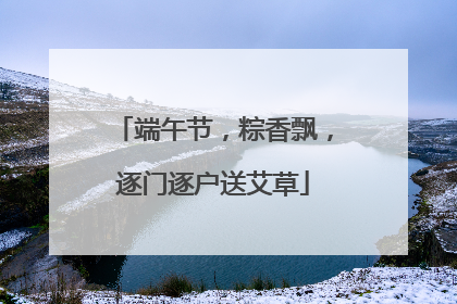 端午节，粽香飘，逐门逐户送艾草