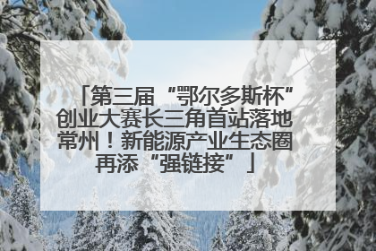 第三届“鄂尔多斯杯”创业大赛长三角首站落地常州！新能源产业生态圈再添“强链接”