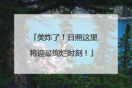 美炸了！日照这里将迎最绚烂时刻！