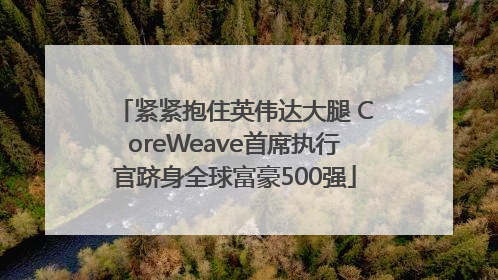 紧紧抱住英伟达大腿 CoreWeave首席执行官跻身全球富豪500强