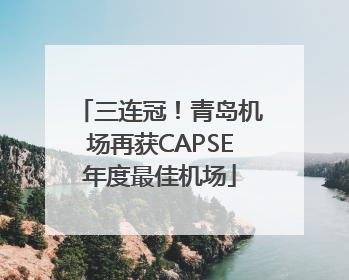 三连冠！青岛机场再获CAPSE年度最佳机场