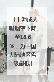 上海成人吸烟率下降至18.6%，为中国大陆地区省级最低