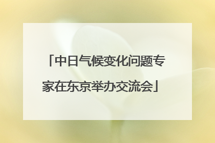 中日气候变化问题专家在东京举办交流会