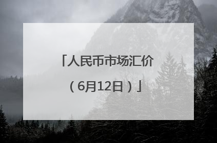 人民币市场汇价（6月12日）