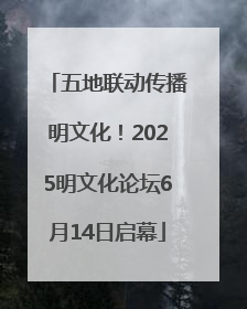 五地联动传播明文化！2025明文化论坛6月14日启幕