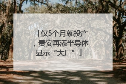 仅5个月就投产，贵安再添半导体显示“大厂”