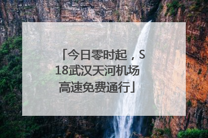 今日零时起，S18武汉天河机场高速免费通行