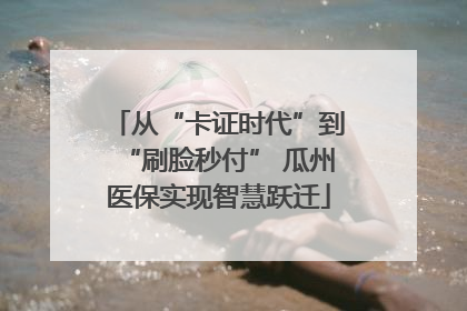 从“卡证时代”到“刷脸秒付” 瓜州医保实现智慧跃迁