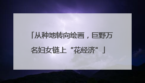从种地转向绘画，巨野万名妇女链上“花经济”