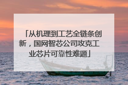 从机理到工艺全链条创新，国网智芯公司攻克工业芯片可靠性难题