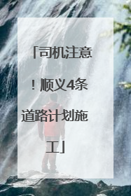 司机注意！顺义4条道路计划施工