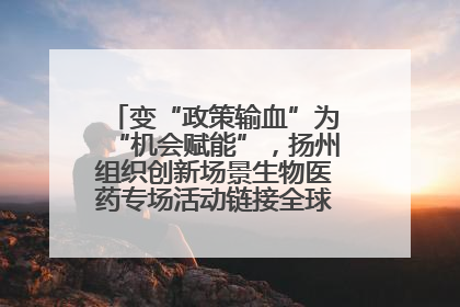 变“政策输血”为“机会赋能”，扬州组织创新场景生物医药专场活动链接全球“隐形冠军”