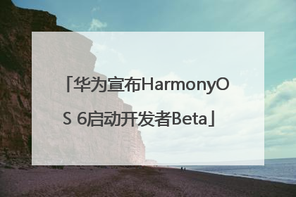 华为宣布HarmonyOS 6启动开发者Beta