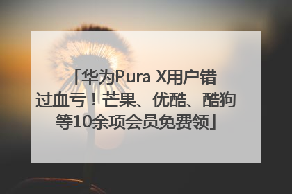 华为Pura X用户错过血亏！芒果、优酷、酷狗等10余项会员免费领