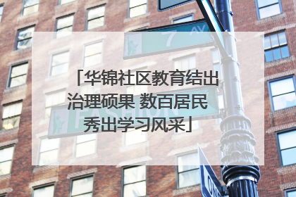 华锦社区教育结出治理硕果 数百居民秀出学习风采