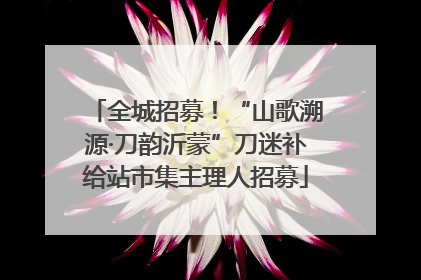 全城招募！“山歌溯源·刀韵沂蒙”刀迷补给站市集主理人招募