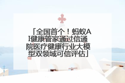全国首个！蚂蚁AI健康管家通过信通院医疗健康行业大模型双领域可信评估