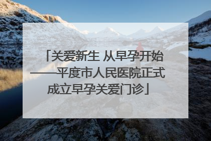 关爱新生 从早孕开始——平度市人民医院正式成立早孕关爱门诊
