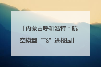 内蒙古呼和浩特：航空模型“飞”进校园