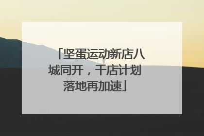 坚蛋运动新店八城同开，千店计划落地再加速