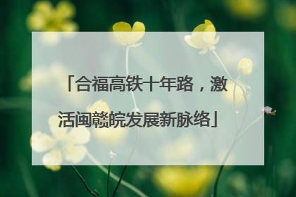 合福高铁十年路，激活闽赣皖发展新脉络