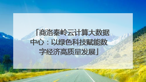 商洛秦岭云计算大数据中心：以绿色科技赋能数字经济高质量发展