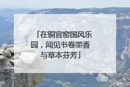 在铜官窑国风乐园，闻见书卷墨香与草本芬芳
