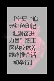 宁夏“追寻红色印记 汇聚奋进力量”职工区内疗休养线路推介活动举行